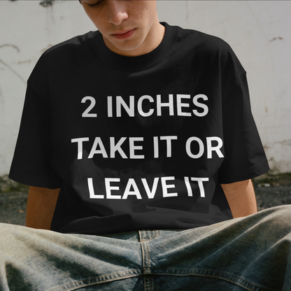 2 Inches Take It Or Leave It Tee