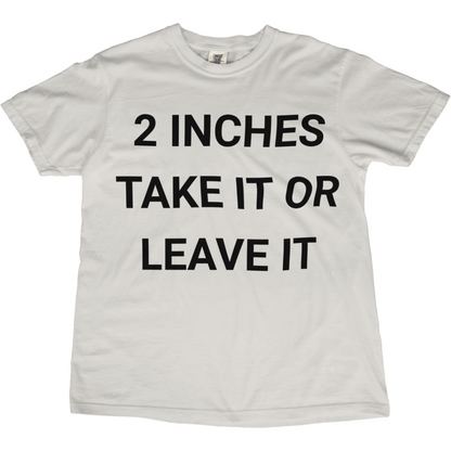 2 Inches Take It Or Leave It Tee