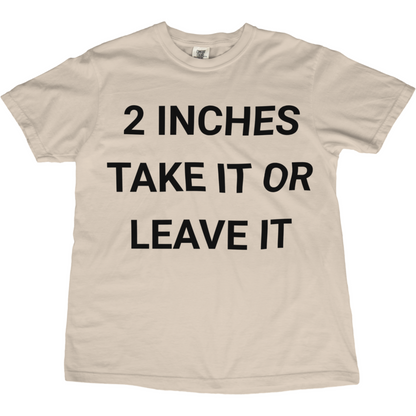 2 Inches Take It Or Leave It Tee