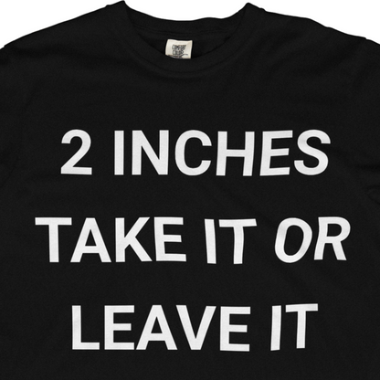 2 Inches Take It Or Leave It Tee