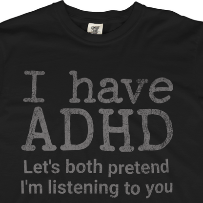I Have ADHD Let’s Both Pretend I’m Listening to You Tee