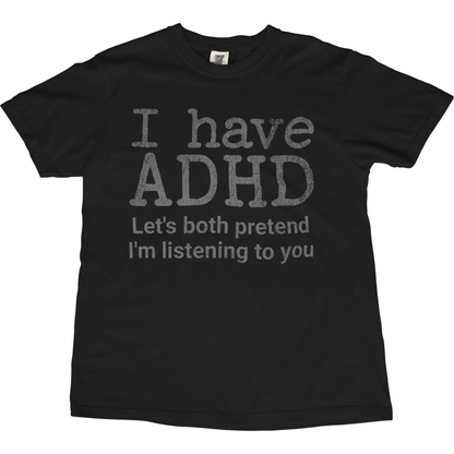 I Have ADHD Let’s Both Pretend I’m Listening to You Tee