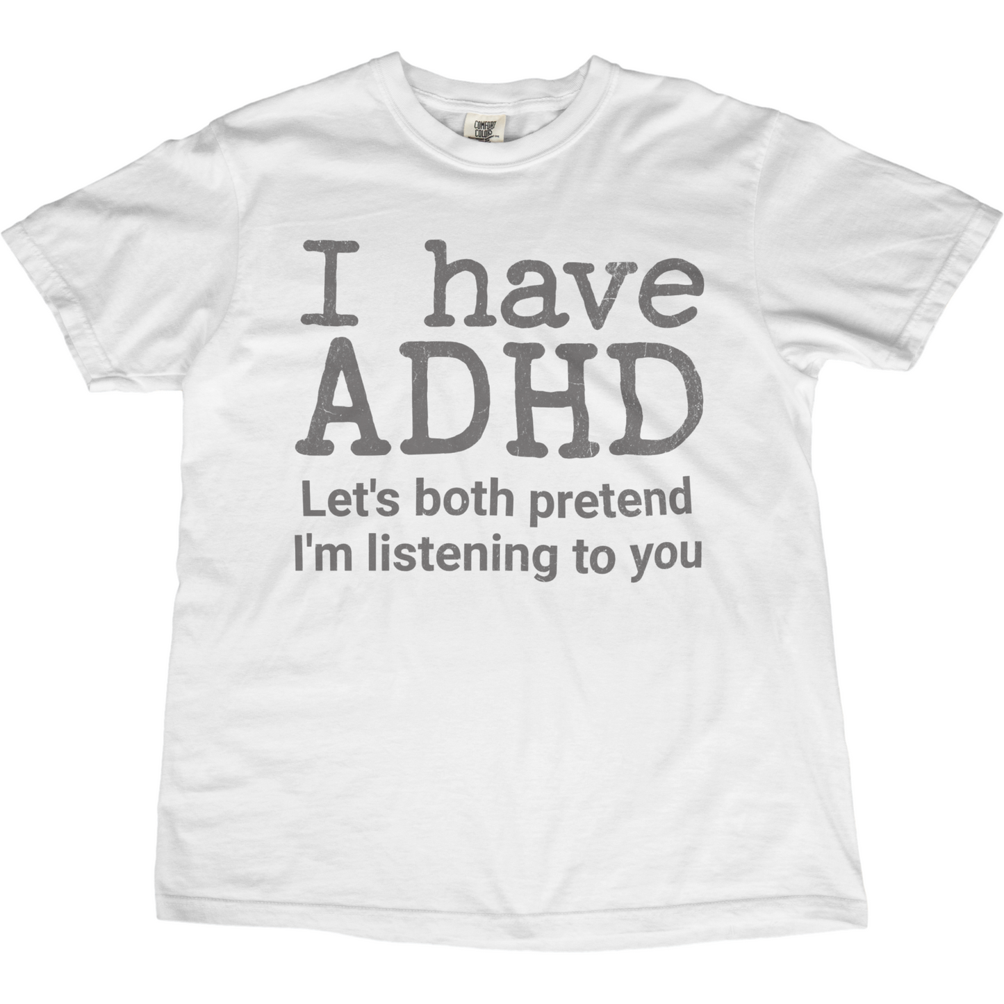 I Have ADHD Let’s Both Pretend I’m Listening to You Tee