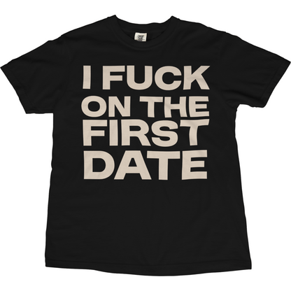 I Fuck On The First Date Tee