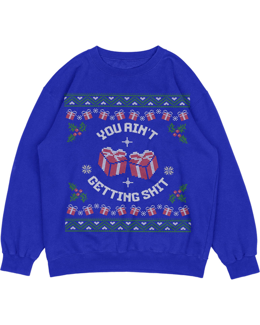 You Ain't Getting Sh*t Ugly Christmas Sweater