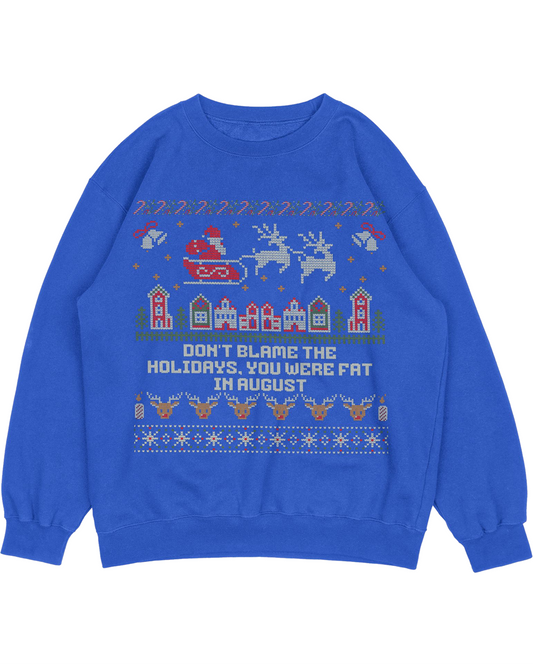 Funny Christmas Sweatshirt - "Don’t Blame the Holidays, You Were Fat in August"
