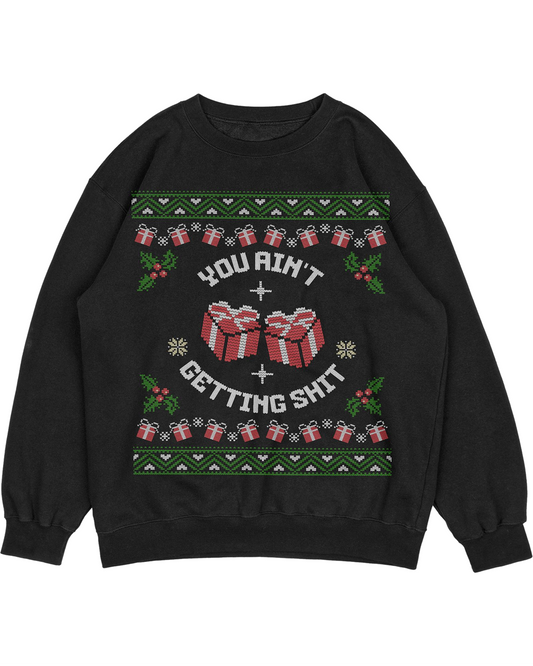 You Ain't Getting Sh*t Ugly Christmas Sweater