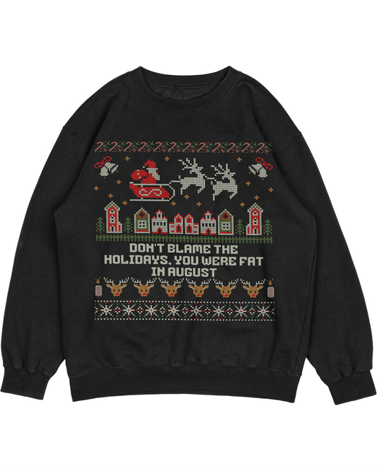Funny Christmas Sweatshirt - "Don’t Blame the Holidays, You Were Fat in August"